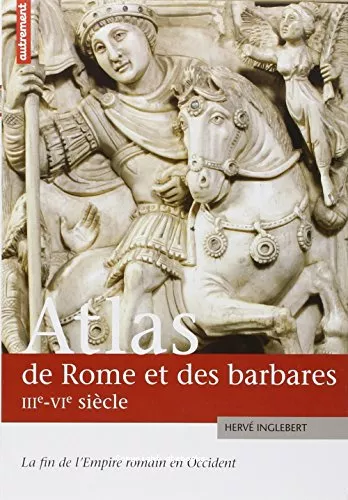 Atlas de Rome et des Barbares III-VI sicle : La fin de l'Empire romain en Occident