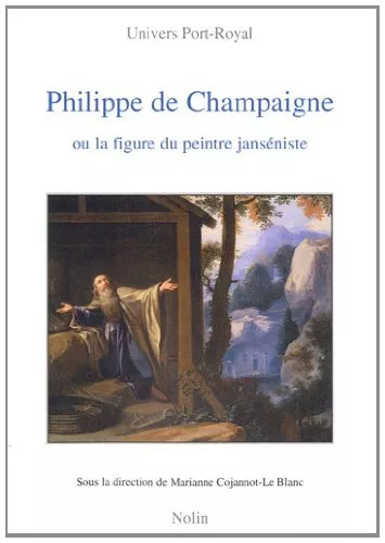 Philippe de Champaigne ou la figure du peintre jansniste : Lecture critique des rapports entre Port-Royal et les arts