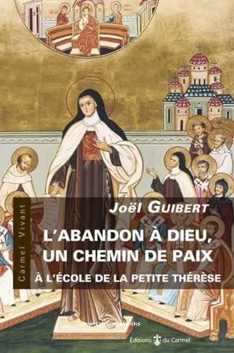 L'abandon  Dieu, un chemin de paix :  l'cole de la petite Thrse