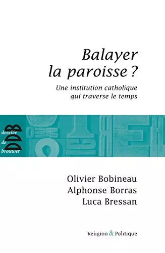 Balayer la paroisse ? : Une institution catholique qui traverse le temps