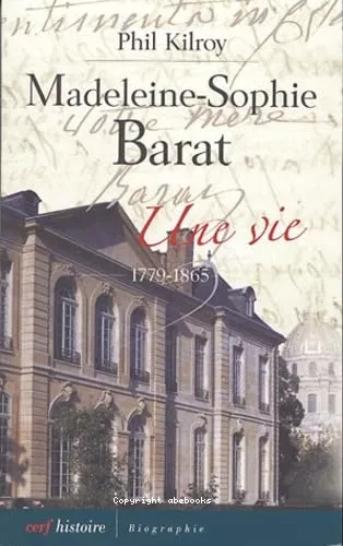 Madeleine-Sophie Barat : Une vie 1779-1865