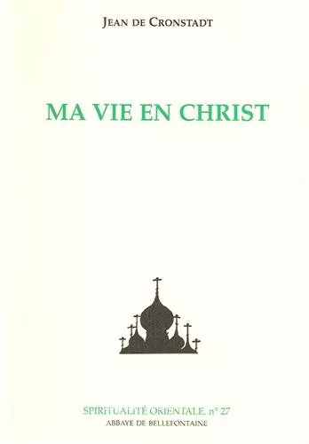 Ma vie en Christ ou Instants de recueillement spirituel et de contemplation, de pieuse mditation, de purification de l'me, et de paix en Dieu. Extraits du Journal de Jean Illytch Sergieff de la cathdrale Saint-Andr,  dCronstadt, Russie