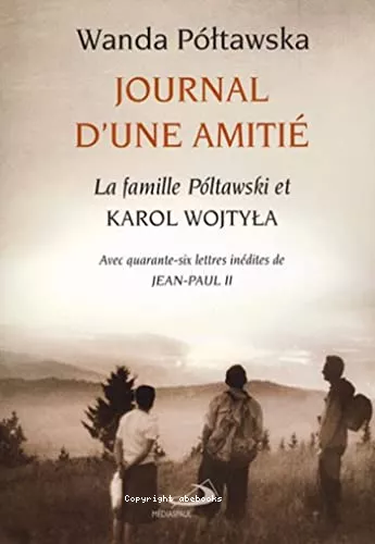 Journal d'une amiti : La famille Poltawski et Karol Wojtyla avec 46 lettres indites de Jean-Paul II