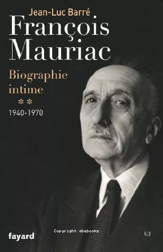 Franois Mauriac : Biographie intime 1940-1970