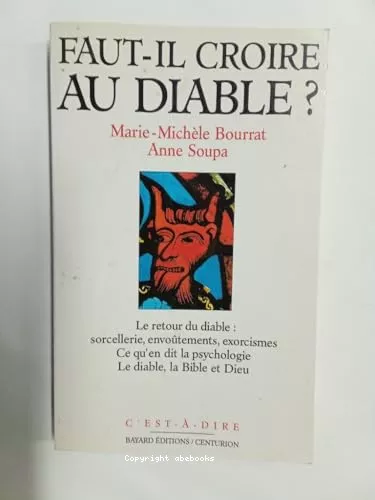 Faut-il croire au diable ? : Le retour du diable : sorcellerie, envotements, exorcismes? Ce qu'en dit la psychologie. Le diable, la Bible et Dieu