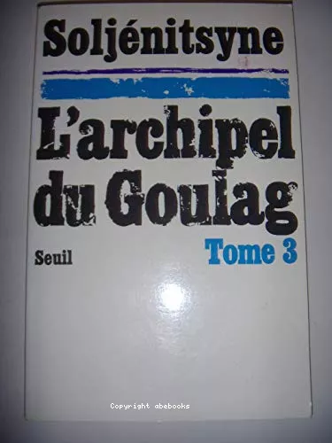 L'Archipel du Goulag 1918-1956 : essai d'investigation littraire : 3 - Cinquime, sixime et septime parties