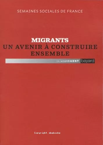 Semaines sociales de France : Migrants un avenir  construire ensemble