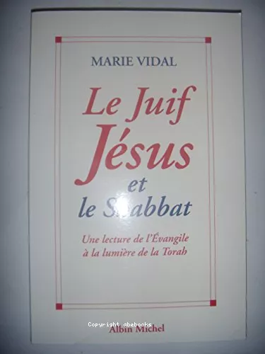 Le Juif Jsus et le Shabbat : Une lecture de l'Evangile  la lumire de la Torah