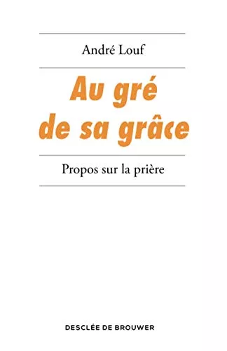 Au gr de sa grce : Propos sur la prire