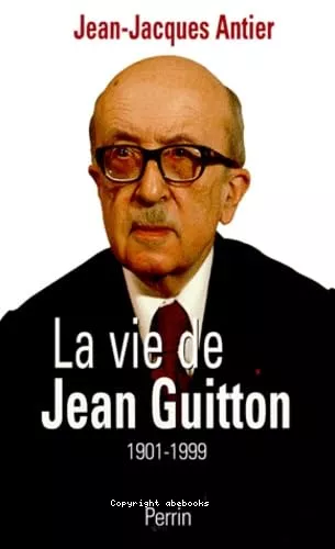 La Vie de Jean Guitton 1901-1999