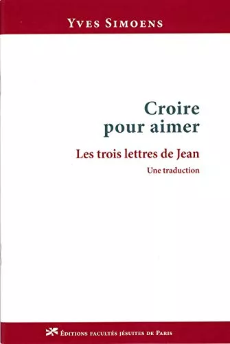 Croire pour aimer. Les trois Lettres de Jean