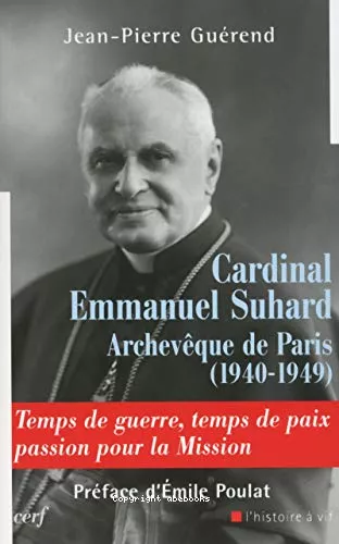 Cardinal Emmanuel Suhard Archevque de Paris (1940-1949) : Temps de guerre, temps de paix passion pour la mission