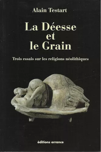 La Desse et le Grain : Trois essais sur les religions nolithiques