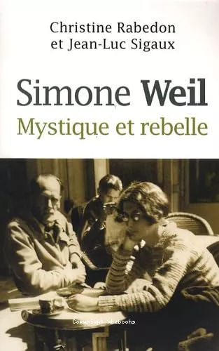 Simone Weil : Mystique et rebelle