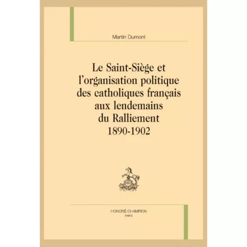 Le Saint-Sige et l'organisation politique des catholiques franais aux lendemains du Ralliement 1890 - 1902