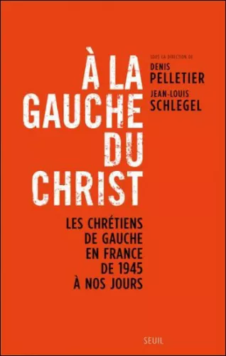 A la gauche du Christ : les chrtiens de gauche en France de 1945  nos jours