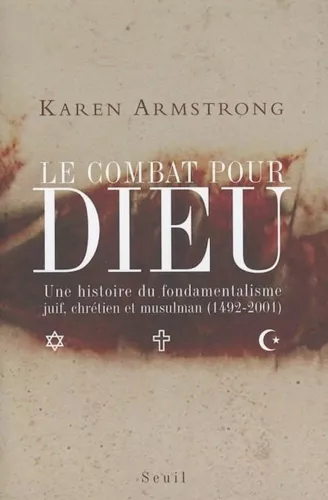 Le Combat pour Dieu : Une histoire du fondamentalisme juif, chrtien et musulman (1492-2001)