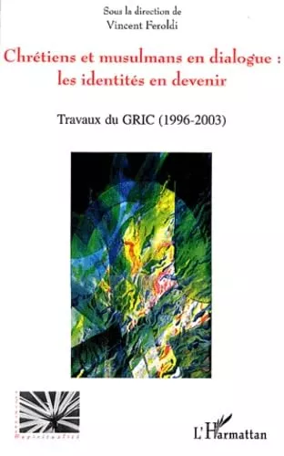 Chrtiens et musulmans en dialogue : Les identits en devenir : Travaux du GRIC (1998-2003)