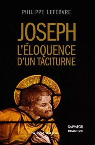 Joseph, l'loquence d'un taciturne : Enqute sur l'poux de Marie  la lumire de l'Ancien Testament