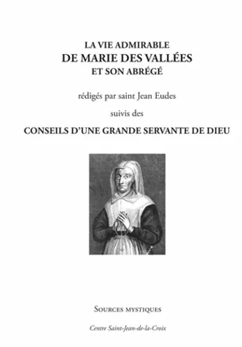 La Vie admirable de Marie des Valles et son abrg rdigs par saint Jean Eudes suivis des Conseils d'une grande servante de Dieu