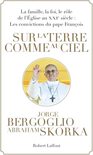 Sur la terre comme au ciel : La famille, la foi, le rle de l'Eglise au XXI sicle : les convictions du pape Franois