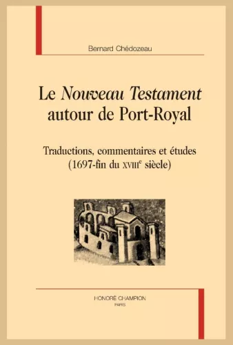 Le Nouveau Testament autour de Port-Royal : Traductions, commentaires et tudes (1697 - fin du XVIII sicle