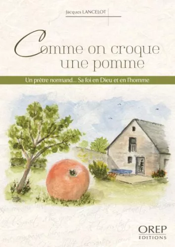 Comme on croque une pomme Un prtre normand... Sa foi en Dieu et en l'homme