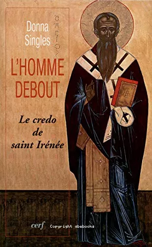 L'Homme debout : Le credo de saint Irne