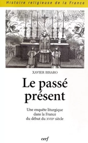 Le pass prsent : Une enqute liturgique dans la France du dbut du XVIII sicle