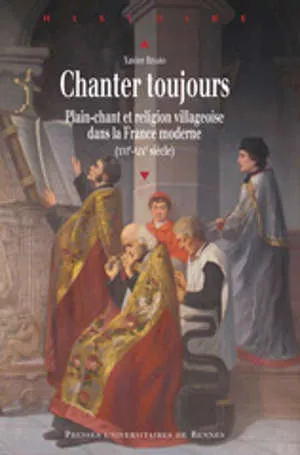 Chanter toujours : Plain-chant et religion villageoise dans la France moderne (XVI-XIX sicle)