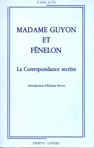 Madame Guyon et Fnelon : La correspondance secrte avec un choix de posies spirituelles