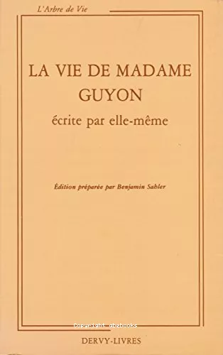 La vie de Madame Guyon crite par elle-mme