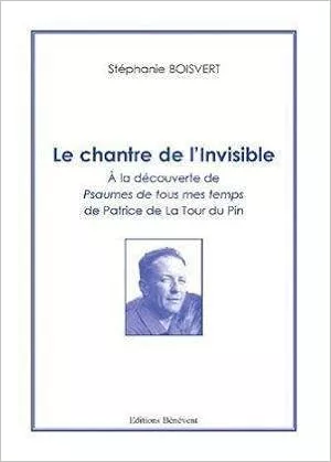 Le Chantre de l'Invisible : A la dcouverte de "Psaumes de tous mes temps" de Patrice de La Tour du Pin