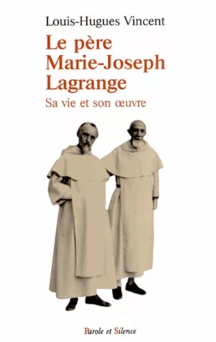 Le Pre Marie-Joseph Lagrange : Sa vie et son oeuvre