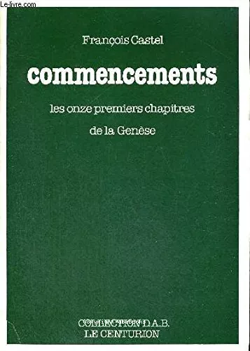 Commencements : Les onze premiers chapitres de la Gense : Parole de Dieu et mythes de l'Orient ancien