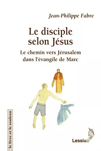 Le Disciple selon Jsus : Le chemin vers Jrusalem dans l'vangile de Marc