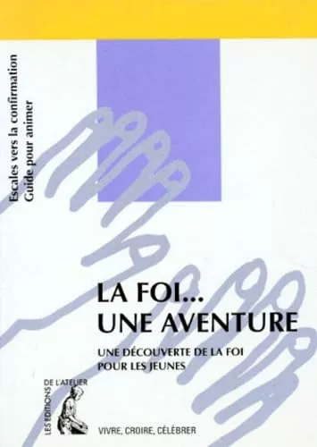 La Foi... une aventure : Une dcouverte de la foi pour les jeunes : Escales vers la Confirmation Guide pour animer