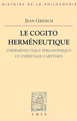 Le Cogito hermneutique: l'hermneutique philosophique et l'hritage cartsien