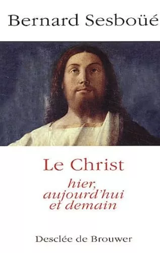 Le Christ: hier, aujourd'hui et demain