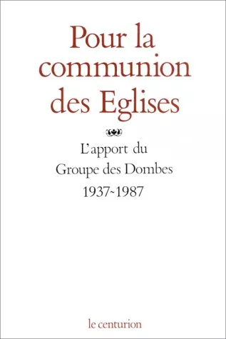 Pour la communion des Eglises: l'apport du Groupe des Dombes 1937-1987