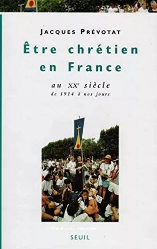 Etre Chrtien en France au XX sicle, de 1914  nos jours