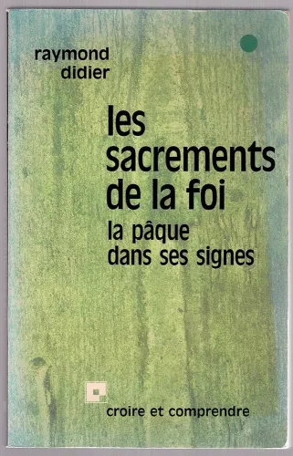 Les Sacrements de la foi: la Pque dans ses signes