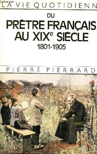 La vie quotidienne du Prtre franais au XIX sicle 1801-1905