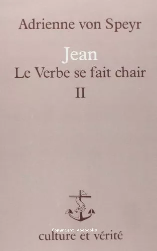 Jean : Le Verbe se fait chair : 2 - mditations sur les chapitres 1, 19  5 de l'vangile selon saint Jean