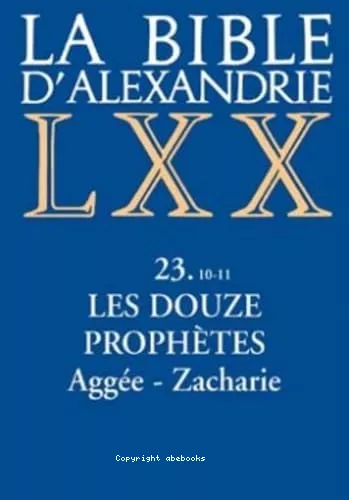 La Bible d'Alexandrie. 23.10-11 - Les douze prophtes : Agge - Zacharie