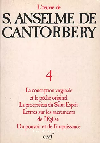 L'oeuvre d'Anselme de Cantorbery : 4 - La conception virginale et le pch originel. La procession du Saint-Esprit. Lettres sur les sacrements de l'Eglise. Du pouvoir et de l'impuissance.