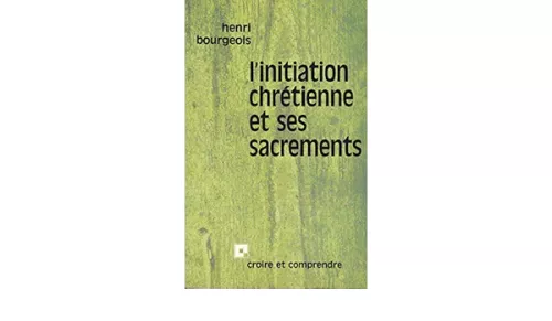 L'initiation chrtienne et ses sacrements