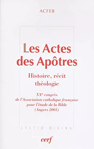 Les Actes des Aptres : Histoire, rcit, thologie : XX congrs de l'Association catholique franaise pour l'tude de la Bible (Angers 2003)