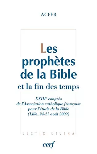 Les Prophtes de la Bible et la fin des temps : XIIIme congrs de l'Association catholique franaise pour l'tude de la Bible (Lille, 24-27 aot 2009)