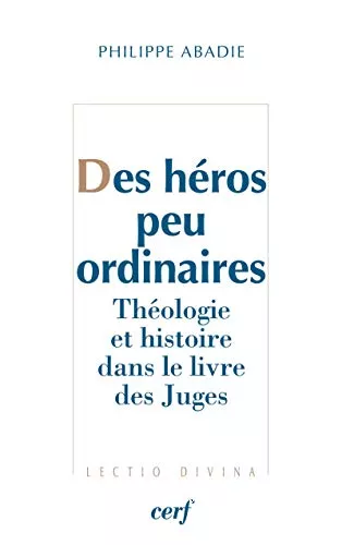 Des hros peu ordinaires : Thologie et histoire dans le livre des Juges